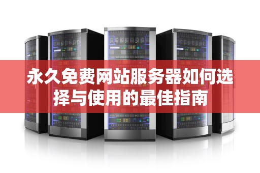 永久免费网站服务器如何选择与使用的最佳指南