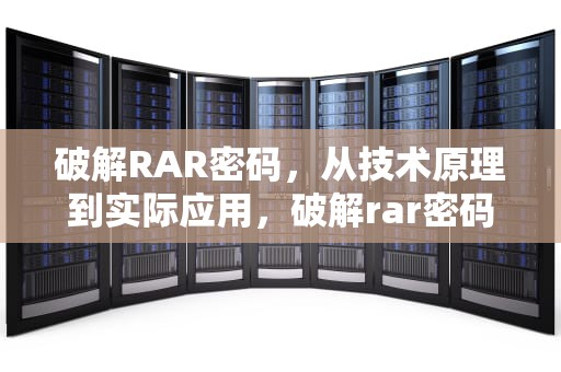 破解RAR密码，从技术原理到实际应用，破解rar密码最强的软件是什么
