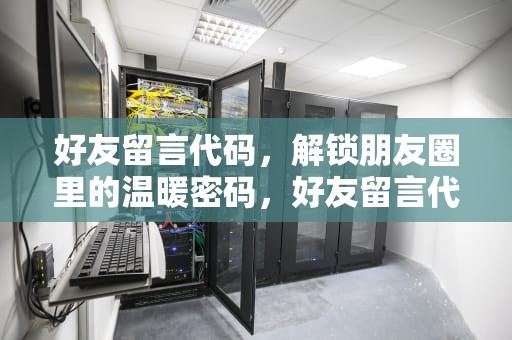 好友留言代码，解锁朋友圈里的温暖密码，好友留言代码大全