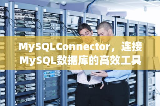 MySQLConnector，连接MySQL数据库的高效工具，MySQLconnector java-jar