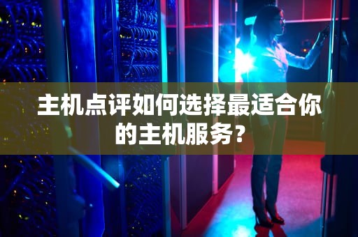 主机点评如何选择最适合你的主机服务？