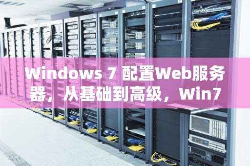 Windows 7 配置Web服务器,从基础到高级,Win7配置web服务器 Windows 7 配置Web服务器,从基础到高级,Win7配置web服务器