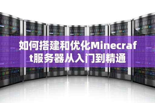 如何搭建和优化Minecraft服务器从入门到精通