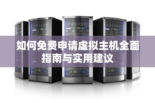 如何免费申请虚拟主机全面指南与实用建议