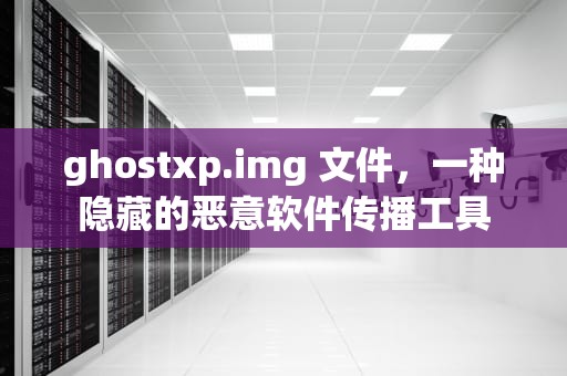 ghostxp.img 文件，一种隐藏的恶意软件传播工具