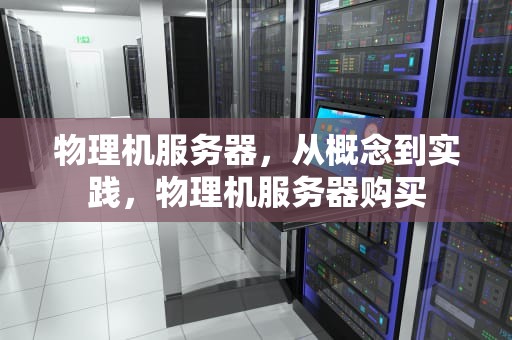 物理机服务器，从概念到实践，物理机服务器购买