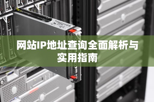 网站IP地址查询全面解析与实用指南