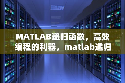 MATLAB递归函数，高效编程的利器，matlab递归函数的例子