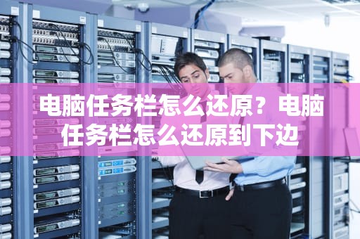 电脑任务栏怎么还原？电脑任务栏怎么还原到下边