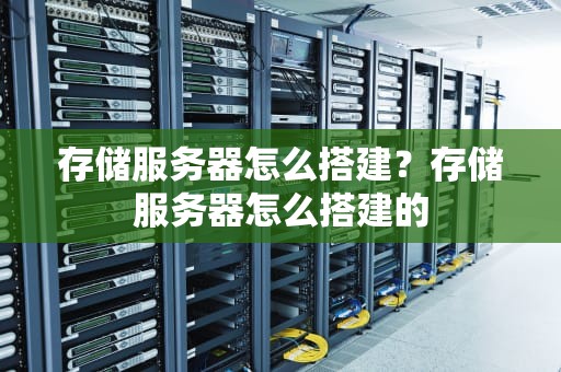 存储服务器怎么搭建？存储服务器怎么搭建的