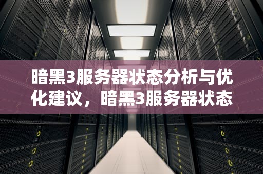 暗黑3服务器状态分析与优化建议，暗黑3服务器状态查询