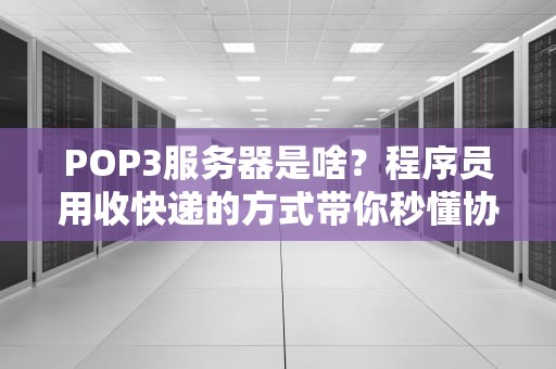 POP3服务器是啥？程序员用收快递的方式带你秒懂协议原理！