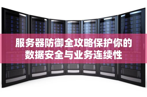 服务器防御全攻略保护你的数据安全与业务连续性