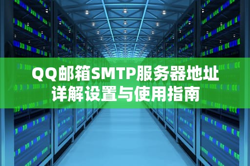 QQ邮箱SMTP服务器地址详解设置与使用指南