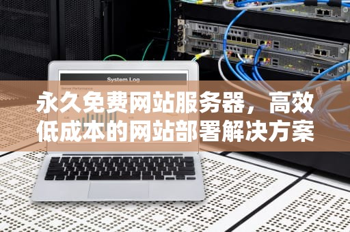 永久免费网站服务器，高效低成本的网站部署解决方案，b站未满十八岁实名认证怎么弄