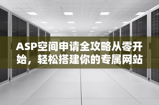 ASP空间申请全攻略从零开始，轻松搭建你的专属网站