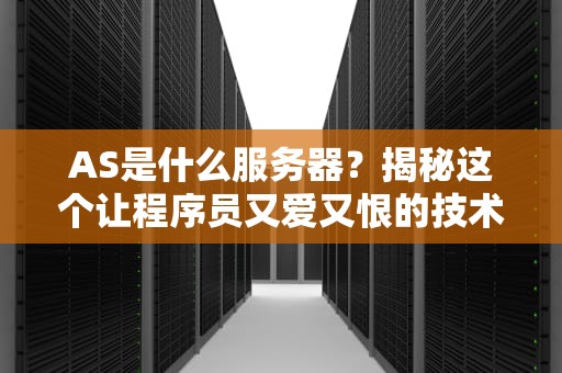 AS是什么服务器？揭秘这个让程序员又爱又恨的技术名词！