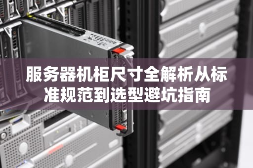 服务器机柜尺寸全解析从标准规范到选型避坑指南