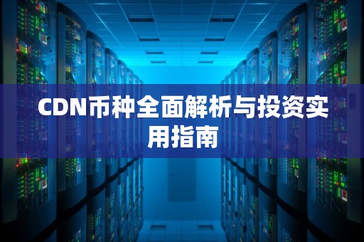 CDN币种全面解析与投资实用指南