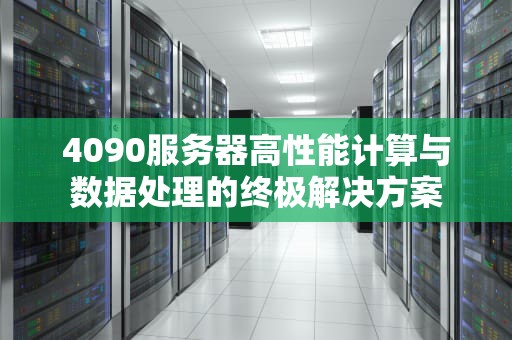 4090服务器高性能计算与数据处理的终极解决方案