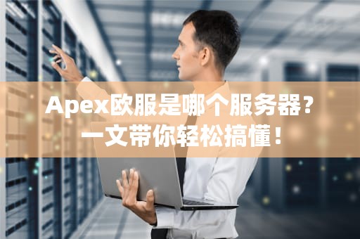 Apex欧服是哪个服务器？一文带你轻松搞懂！