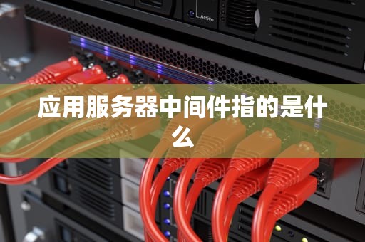应用服务器中间件指的是什么