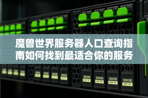 魔兽世界服务器人口查询指南如何找到最适合你的服务器？