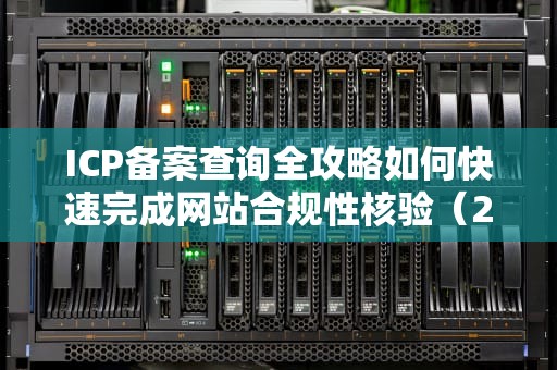 ICP备案查询全攻略如何快速完成网站合规性核验（2023最新版）
