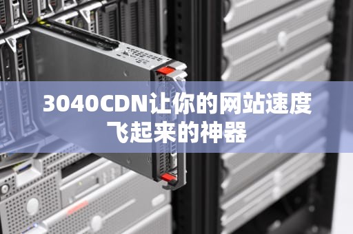 3040CDN让你的网站速度飞起来的神器