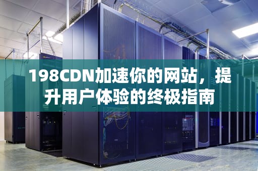198CDN加速你的网站，提升用户体验的终极指南