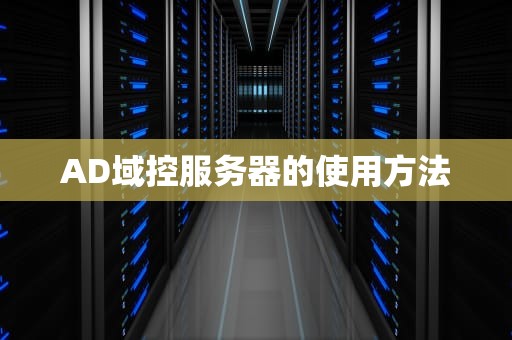 AD域控服务器的使用方法