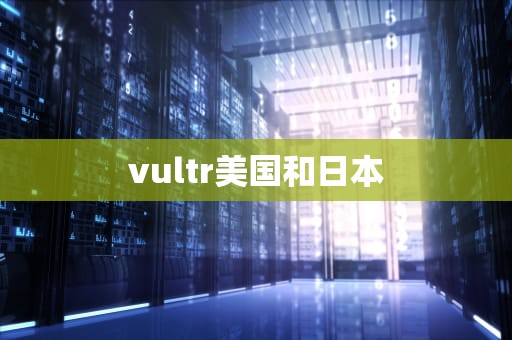 vultr美国和日本