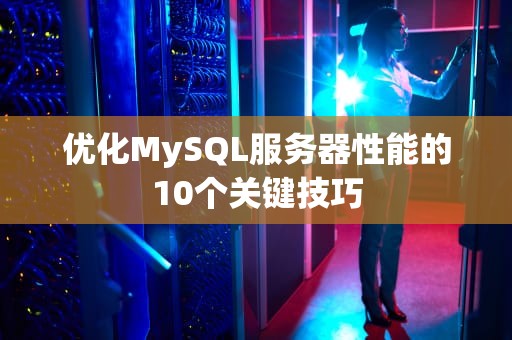 优化MySQL服务器性能的10个关键技巧