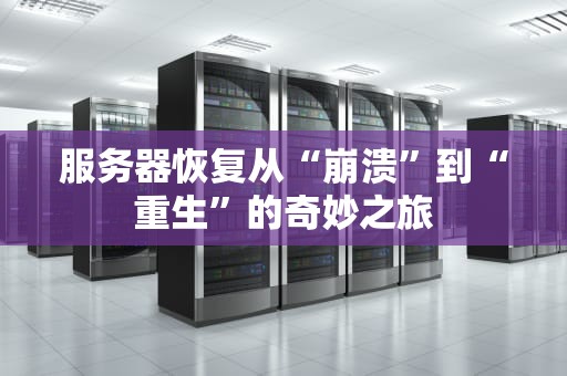 服务器恢复从“崩溃”到“重生”的奇妙之旅