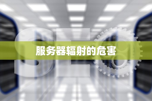 服务器辐射的危害