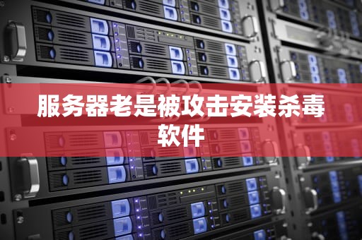 服务器老是被攻击安装杀毒软件