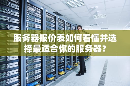 服务器报价表如何看懂并选择最适合你的服务器？