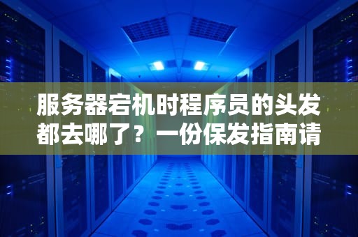 服务器宕机时程序员的头发都去哪了？一份保发指南请收好