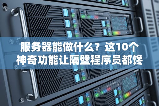 服务器能做什么？这10个神奇功能让隔壁程序员都馋哭了！