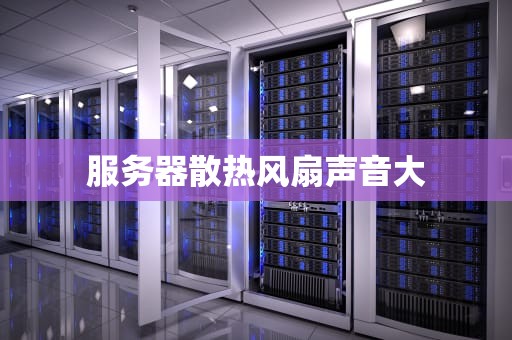 服务器散热风扇声音大