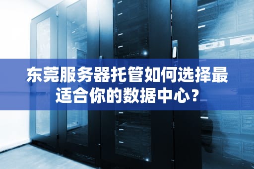东莞服务器托管如何选择最适合你的数据中心？