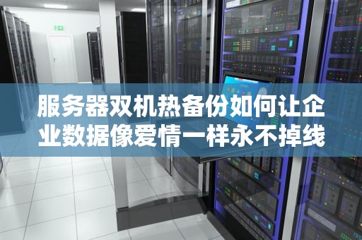 服务器双机热备份如何让企业数据像爱情一样永不掉线？