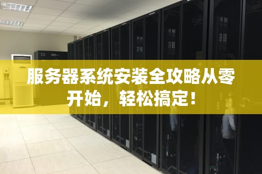 服务器系统安装全攻略从零开始，轻松搞定！