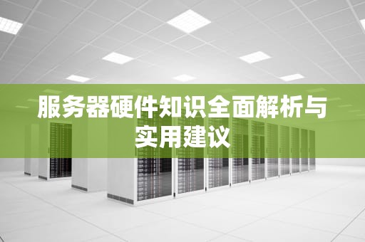 服务器硬件知识全面解析与实用建议