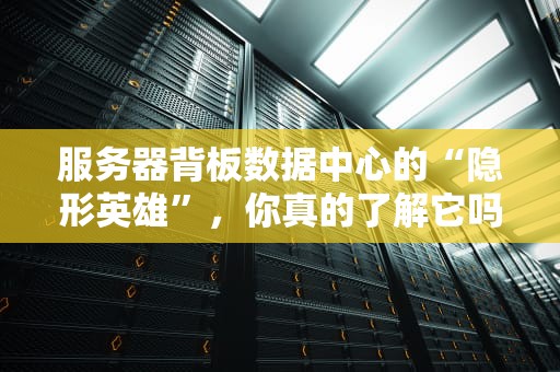 服务器背板数据中心的“隐形英雄”，你真的了解它吗？