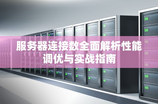 服务器连接数全面解析性能调优与实战指南