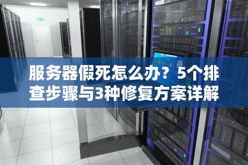 服务器假死怎么办？5个排查步骤与3种修复方案详解