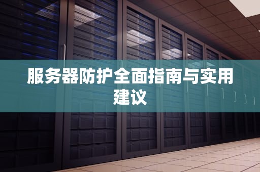 服务器防护全面指南与实用建议