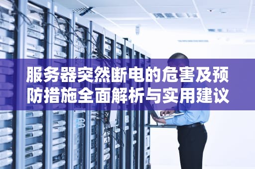 服务器突然断电的危害及预防措施全面解析与实用建议