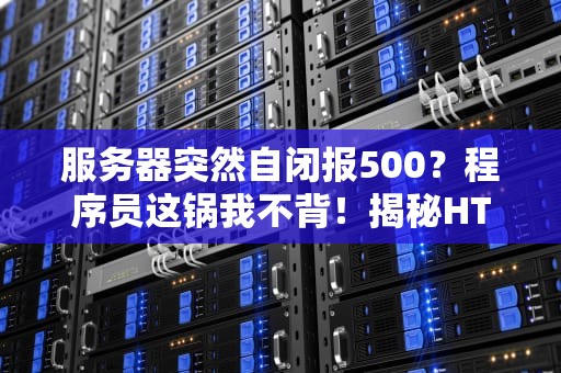 服务器突然自闭报500？程序员这锅我不背！揭秘HTTP500错误的六大元凶